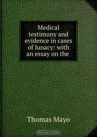 Medical testimony and evidence in cases of lunacy: with an essay on the .