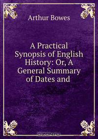 A Practical Synopsis of English History: Or, A General Summary of Dates and .