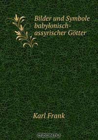 Bilder und Symbole babylonisch-assyrischer Gotter.