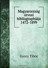 Magyarorszag orvosi bibliographiaja 1472-1899