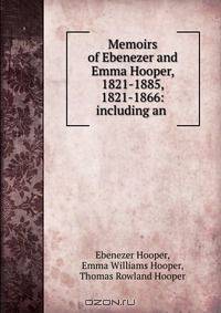 Memoirs of Ebenezer and Emma Hooper, 1821-1885, 1821-1866: including an .