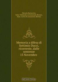 Memoria a difesa di Settimio Ducci, ricorrente, dalle sentenze 15 Novembre .