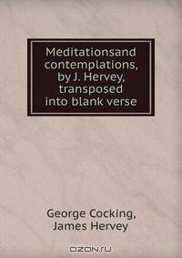 Meditationsand contemplations, by J. Hervey, transposed into blank verse
