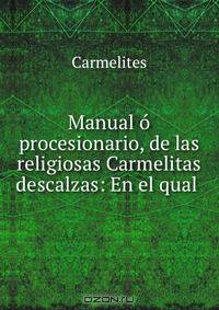 Manual o procesionario, de las religiosas Carmelitas descalzas: En el qual .