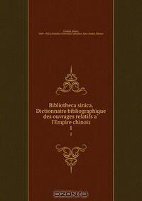 Bibliotheca sinica. Dictionnaire bibliographique des ouvrages relatifs a? l
