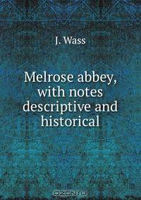Melrose abbey, with notes descriptive and historical