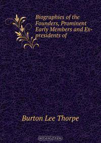 Biographies of the Founders, Prominent Early Members and Ex-presidents of .