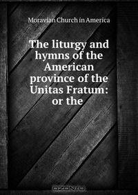 The liturgy and hymns of the American province of the Unitas Fratum: or the .