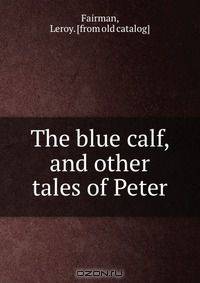 The blue calf, and other tales of Peter