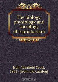 The biology, physiology and sociology of reproduction