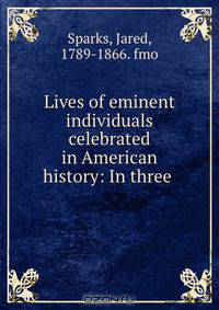 Lives of eminent individuals celebrated in American history: In three .