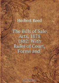 The Bills of Sale Acts, 1878 & 1882: With Rules of Court, Forms and .