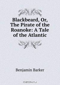 Blackbeard, Or, The Pirate of the Roanoke: A Tale of the Atlantic