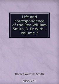 Life and correspondence of the Rev. William Smith, D. D: With ., Volume 2
