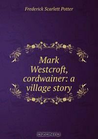 Mark Westcroft, cordwainer: a village story