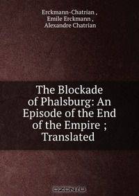 The Blockade of Phalsburg: An Episode of the End of the Empire ; Translated .