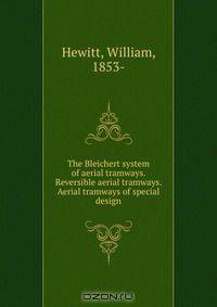 The Bleichert system of aerial tramways. Reversible aerial tramways. Aerial tramways of special design