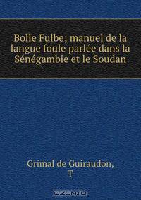 Bolle Fulbe; manuel de la langue foule parle?e dans la Se?ne?gambie et le Soudan