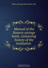 Manual of the Bowery savings bank, containing history of the institution .