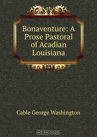 Bonaventure: A Prose Pastoral of Acadian Louisiana