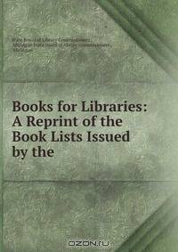 Books for Libraries: A Reprint of the Book Lists Issued by the .