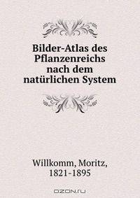 Bilder-Atlas des Pflanzenreichs nach dem naturlichen System