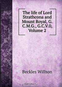 The life of Lord Strathcona and Mount Royal, G.C.M.G., G.C.V.0, Volume 2