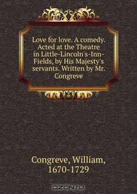Love for love. A comedy. Acted at the Theatre in Little-Lincoln