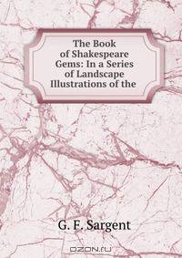 The Book of Shakespeare Gems: In a Series of Landscape Illustrations of the .