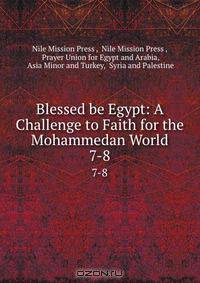 Blessed be Egypt: A Challenge to Faith for the Mohammedan World.