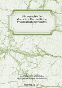 Bibliographie der deutschen Universitaten. Systematisch geordnetes .