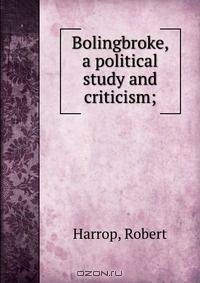 Bolingbroke, a political study and criticism;