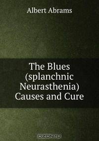 The Blues (splanchnic Neurasthenia) Causes and Cure