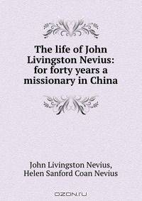 The life of John Livingston Nevius: for forty years a missionary in China