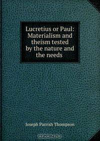 Lucretius or Paul: Materialism and theism tested by the nature and the needs .