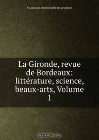 La Gironde, revue de Bordeaux: litterature, science, beaux-arts, Volume 1