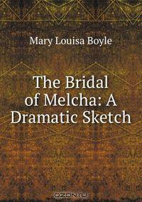 The Bridal of Melcha: A Dramatic Sketch
