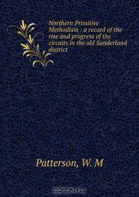 Northern Primitive Methodism : a record of the rise and progress of the circuits in the old Sunderland district