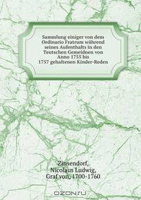 Sammlung einiger von dem Ordinario Fratrum wahrend seines Aufenthalts in den Teutschen Gemeidnen von Anno 1755 bis 1757 gehaltenen Kinder-Reden