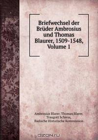 Briefwechsel der Bruder Ambrosius und Thomas Blaurer, 1509-1548, Volume 1