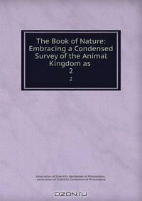 The Book of Nature: Embracing a Condensed Survey of the Animal Kingdom as .