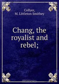 Chang, the royalist and rebel;