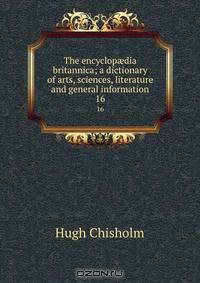 The encyclop?dia britannica; a dictionary of arts, sciences, literature and general information