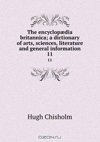 The encyclop?dia britannica; a dictionary of arts, sciences, literature and general information