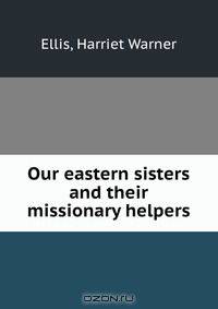 Our eastern sisters and their missionary helpers