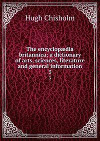 The encyclop?dia britannica; a dictionary of arts, sciences, literature and general information
