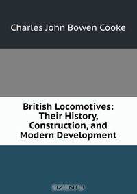 British Locomotives: Their History, Construction, and Modern Development