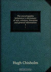 The encyclop?dia britannica; a dictionary of arts, sciences, literature and general information