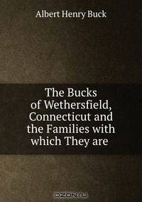 The Bucks of Wethersfield, Connecticut and the Families with which They are .