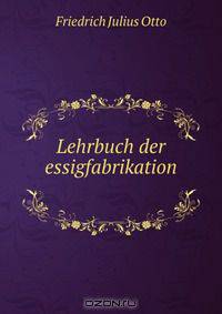 Lehrbuch der essigfabrikation .